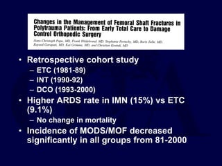 • Retrospective cohort study
– ETC (1981-89)
– INT (1990-92)
– DCO (1993-2000)
• Higher ARDS rate in IMN (15%) vs ETC
(9.1%)
– No change in mortality
• Incidence of MODS/MOF decreased
significantly in all groups from 81-2000
 