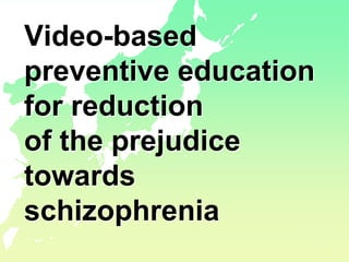 1
Video-based
preventive education
for reduction
of the prejudice
towards
schizophrenia
 