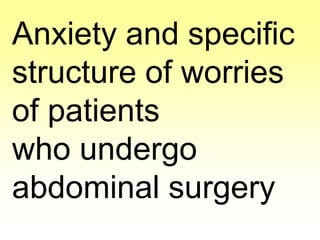 Anxiety and specific
structure of worries
of patients
who undergo
abdominal surgery
 