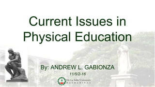 Current Issues in
Physical Education
By: ANDREW L. GABIONZA
11/5/2-16
 