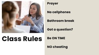 Class Rules
Prayer
No cellphones
Bathroom break
Got a question?
Be ON TIME
NO cheating
 