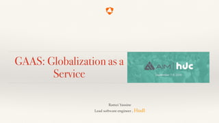 GAAS: Globalization as a
Service
Ramzi Yassine
Lead software engineer , Hudl
 