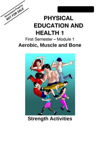 PHYSICAL 
EDUCATION AND 
HEALTH 1 
First Semester – Module 1 
Aerobic, Muscle and Bone 
Strength Activities 
 