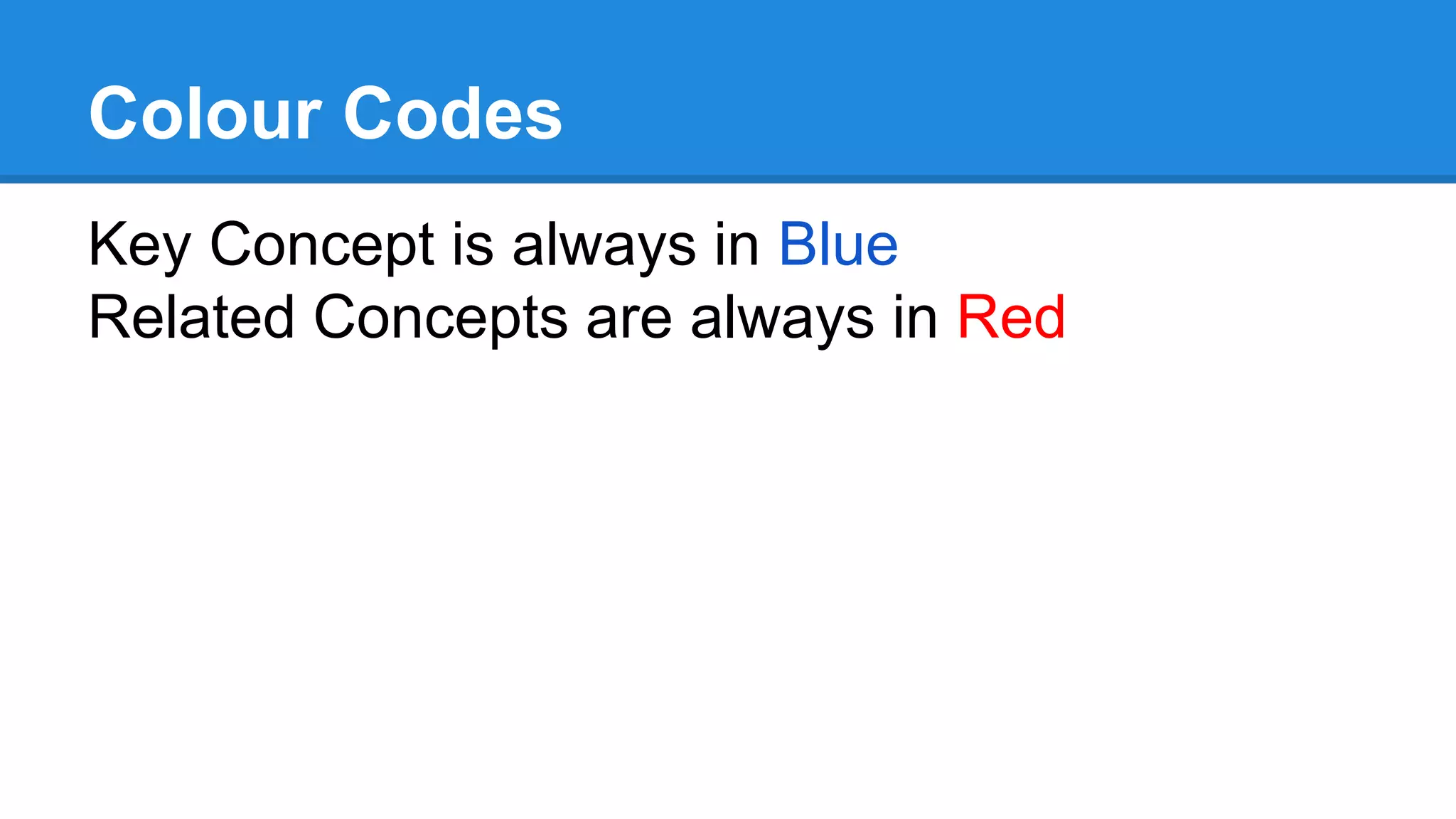 Colour Codes
Key Concept is always in Blue
Related Concepts are always in Red
 