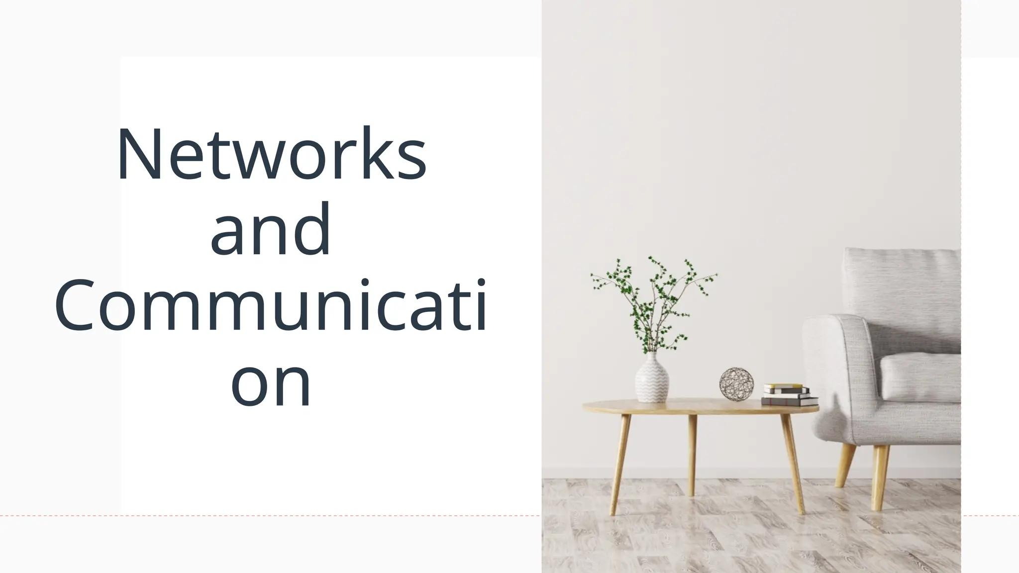 Networks
and
Communicati
on
 