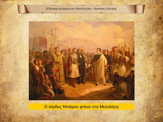 Η δεύτερη πολιορκία του Μεσολογγίου – Διονύσιος Σολωμός
Ο λόρδος Μπάιρον φτάνει στο Μεσολόγγι
 