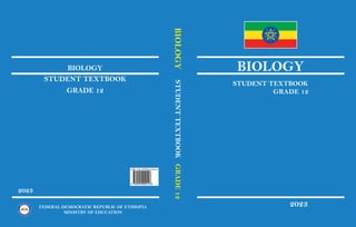 BIOLOGY
STUDENT
TEXTBOOK
GRADE
12
BIOLOGY
STUDENT TEXTBOOK
GRADE 12
2023
BIOLOGY
STUDENT TEXTBOOK
GRADE 12
2023
FEDERAL DEMOCRATIC REPUBLIC OF ETHIOPIA
MINISTRY OF EDUCATION
 