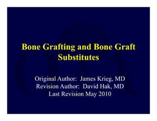 Bone Grafting and Bone Graft
Substitutes
Original Author: James Krieg, MD
Revision Author: David Hak, MD
Last Revision May 2010
 