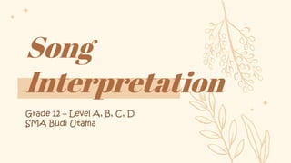 Song
Interpretation
Grade 12 – Level A, B, C, D
SMA Budi Utama
 