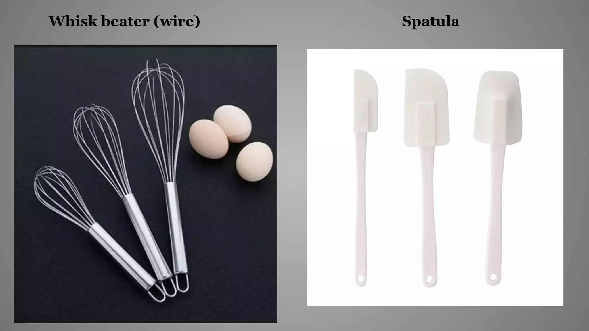 Whisk beater (wire) Spatula
 