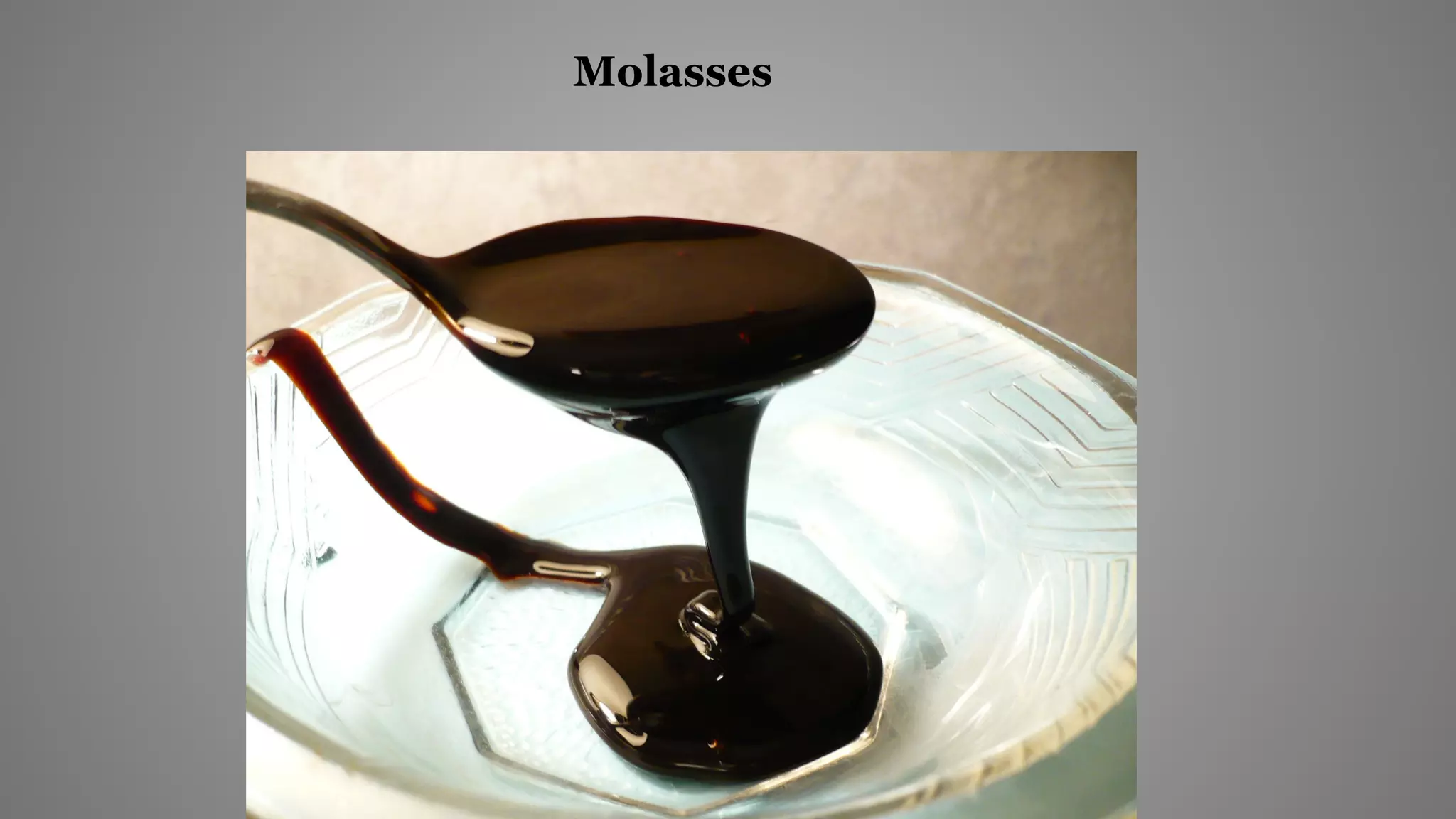 Molasses
 
