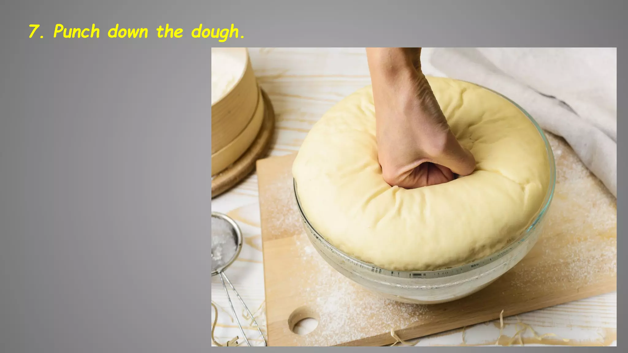 7. Punch down the dough.
 