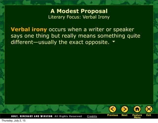 Verbal irony occurs when a writer or speaker
says one thing but really means something quite
different—usually the exact opposite.
A Modest Proposal
Literary Focus: Verbal Irony
Thursday, July 2, 15
 