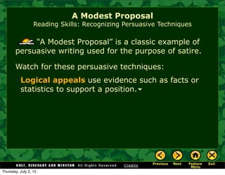 “A Modest Proposal” is a classic example of
persuasive writing used for the purpose of satire.
Watch for these persuasive techniques:
A Modest Proposal
Reading Skills: Recognizing Persuasive Techniques
Logical appeals use evidence such as facts or
statistics to support a position.
Thursday, July 2, 15
 