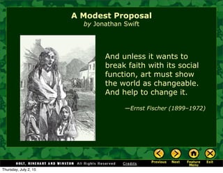 A Modest Proposal
by Jonathan Swift
And unless it wants to
break faith with its social
function, art must show
the world as changeable.
And help to change it.
—Ernst Fischer (1899–1972)
Thursday, July 2, 15
 