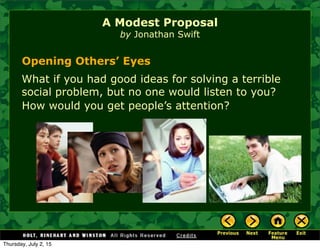 Opening Others’ Eyes
A Modest Proposal
by Jonathan Swift
What if you had good ideas for solving a terrible
social problem, but no one would listen to you?
How would you get people’s attention?
Thursday, July 2, 15
 
