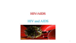 HIV/AIDS
HIV and AIDS
1
 