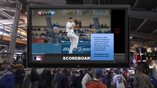 SCOREBOARD 
Client 
Logo 
If you have a video 
mock-up of creative or 
a client’s commercial 
spot, you can place 
that video in this area 
to show how the 
content will live. 
This gameflow video 
is for reference only! 
