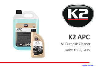 All Purpose Cleaner
Index: G130, G135
K2 APC
www.K2car.com
 