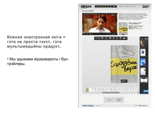 Кожная электронная кніга –
гэта не проста тэкст , гэта
мультымедыйны прадукт .


• Мы здымаем відэазвароты і бук-
трэйлеры.
 