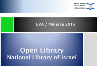 EVA / Minerva 2016
Open Library
National Library of Israel
Open Library
National Library of Israel
 