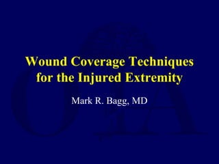Wound Coverage Techniques
for the Injured Extremity
Mark R. Bagg, MD
 
