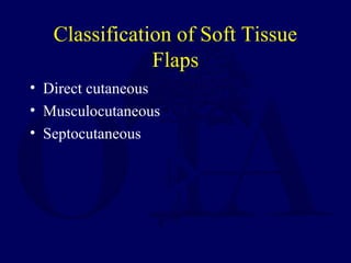 Classification of Soft Tissue
Flaps
• Direct cutaneous
• Musculocutaneous
• Septocutaneous
 