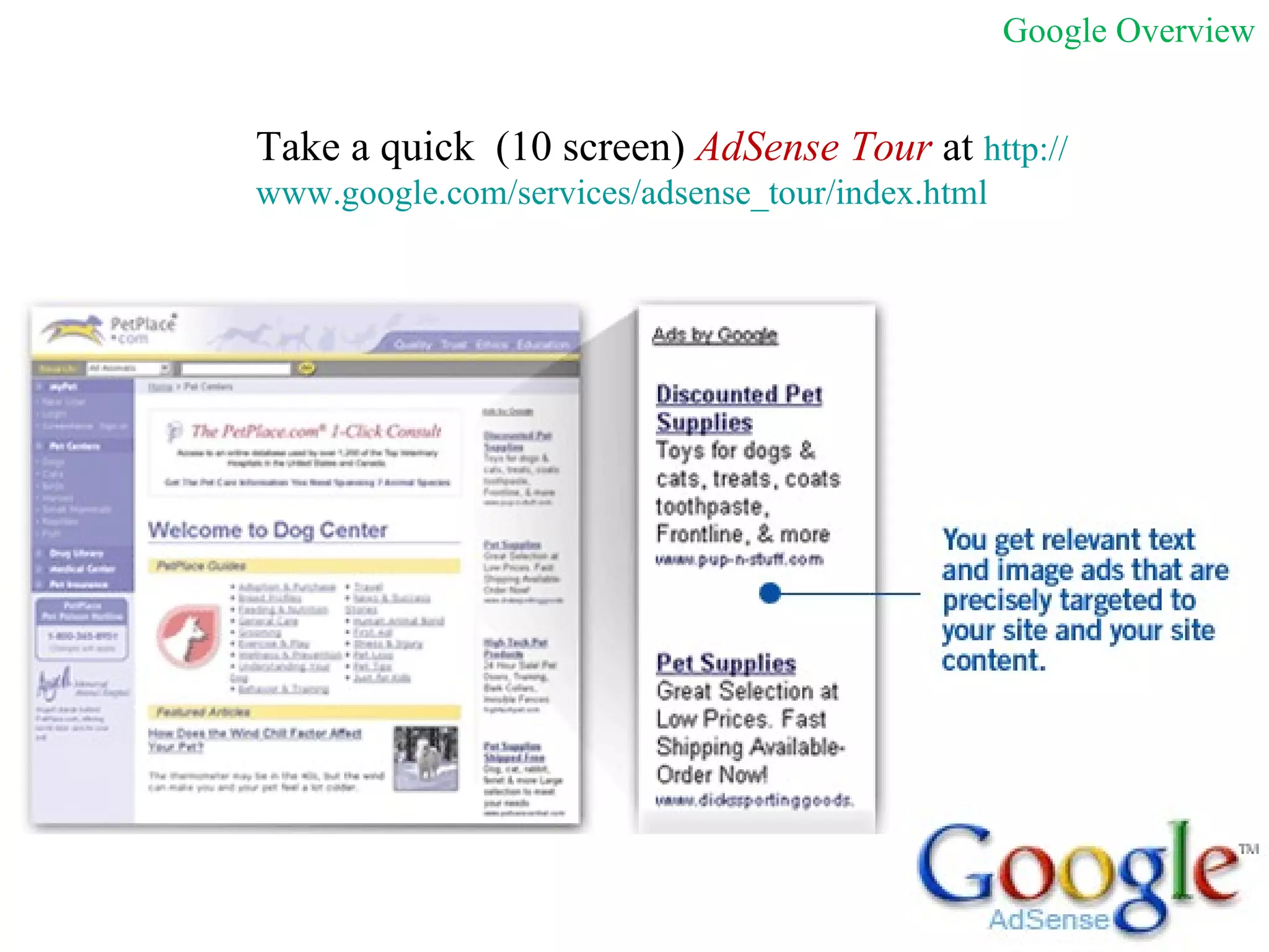 Take a quick  (10 screen)  AdSense Tour  at  http:// www.google.com/services/adsense_tour/index.html Google Overview 