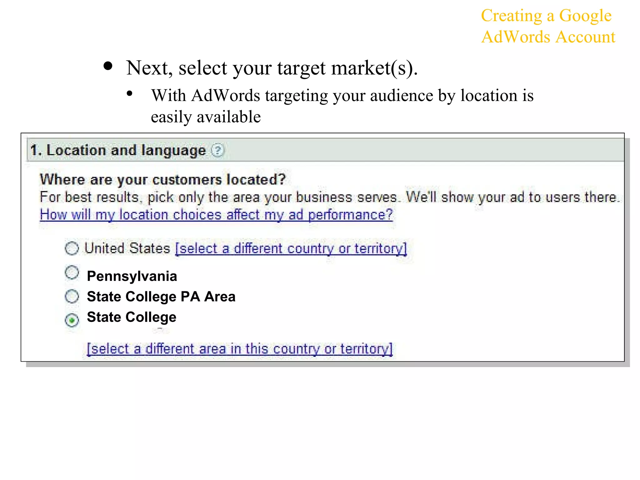 Next, select your target market(s).  With AdWords targeting your audience by location is easily available Creating a Google AdWords Account Pennsylvania State College PA Area State College 