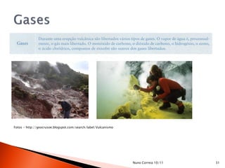 Fotos - http://geocrusoe.blogspot.com/search/label/Vulcanismo




                                                                Nuno Correia 10/11   31
 