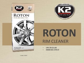 Index: G167
ROTON
RIM CLEANER
• SPECTACULAR
• IMMEDIA EFFECT
 