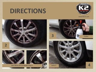 2
3
3
4SPECTACULAR CLEANING EFFECT EFFECT
FLUSH
DIRECTIONS
www.K2car.com
 