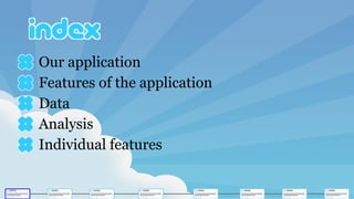 Our application
Features of the application
Data
Analysis
Individual features
 