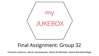 Final Assignment: Group 32
Francois Lelievre, Marek Janiszewski, Yahia El-Sherbini, David Marshall-Nagy
 