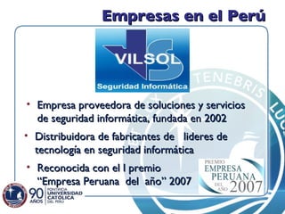 Empresas en el Perú Reconocida con el l premio  “Empresa Peruana  del  año” 2007 Distribuidora de fabricantes de  lideres de tecnología en seguridad informática Empresa proveedora de soluciones y servicios  de seguridad informática, fundada en 2002 