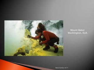 Mount Baker
                 Washington, EUA




Nuno Correia 10/11
 