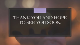 THANK YOU AND HOPE
TO SEE YOU SOON.
 