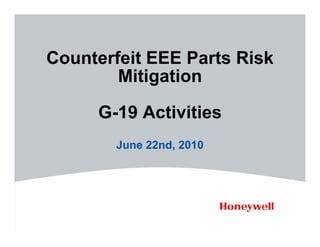 Counterfeit EEE Parts Risk
        Mitigation

     G-19 Activities
       June 22nd, 2010
 