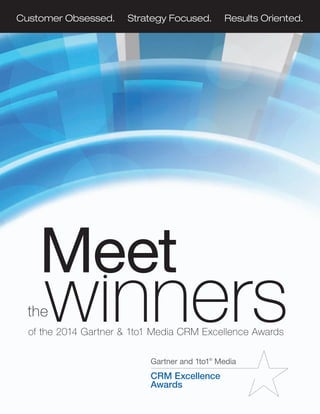Customer Obsessed. Strategy Focused. Results Oriented.
of the 2014 Gartner & 1to1 Media CRM Excellence Awards
Meet
the
 
