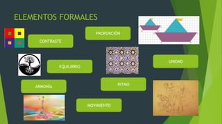 ELEMENTOS FORMALES
CONTRASTE
EQUILIBRIO
PROPORCIÓN
RITMO
ARMONÍA
MOVIMIENTO
UNIDAD
 