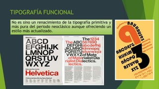 TIPOGRAFÍA FUNCIONAL
No es sino un renacimiento de la tipografía primitiva y
más pura del periodo neoclásico aunque ofreciendo un
estilo más actualizado.
 