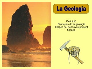Definició  Branques de la geologia Etapes del desenvolupament històric  