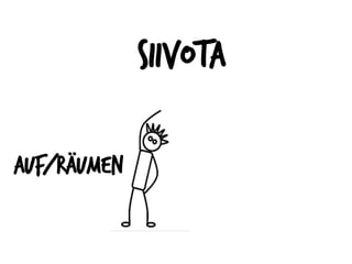 siivota
Auf/räumen
 