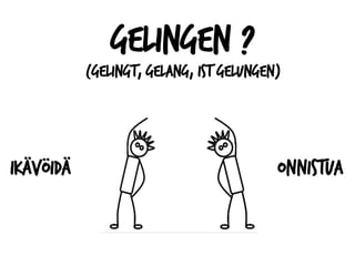 gelingen ?
(gelingt, gelang, ist gelungen)
ikävöidä onnistua
 