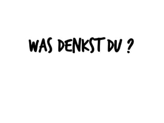 Was denkst du ?
 