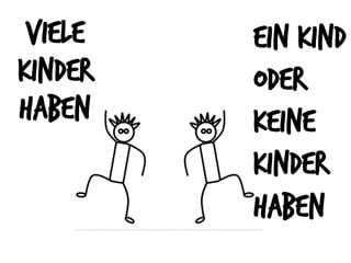 Viele
Kinder
haben
ein Kind
oder
keine
kinder
haben
 