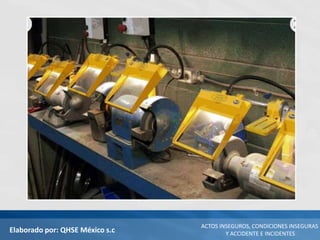 Elaborado por: QHSE México s.c
ACTOS INSEGUROS, CONDICIONES INSEGURAS
Y ACCIDENTE E INCIDENTES
 