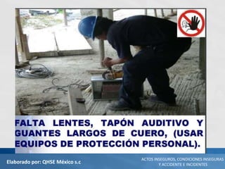 Elaborado por: QHSE México s.c
ACTOS INSEGUROS, CONDICIONES INSEGURAS
Y ACCIDENTE E INCIDENTES
 