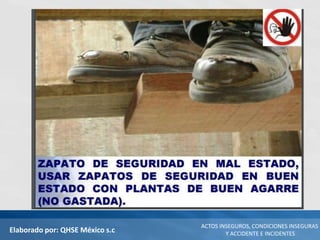 Elaborado por: QHSE México s.c
ACTOS INSEGUROS, CONDICIONES INSEGURAS
Y ACCIDENTE E INCIDENTES
 