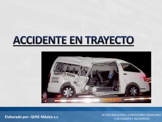 Elaborado por: QHSE México s.c
ACTOS INSEGUROS, CONDICIONES INSEGURAS
Y ACCIDENTE E INCIDENTES
 